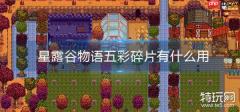 星露谷物语五彩碎片用途是什么-星露谷物语五彩碎片有啥作用