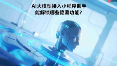 AI大模型接入小程序助手,能解锁哪些隐藏功能?
