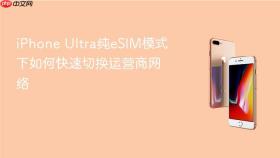 iPhone Ultra纯eSIM模式下如何快速切换运营商网络