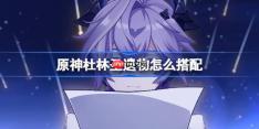 原神杜林圣遗物怎么搭配-原神杜林圣遗物推荐