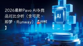 2026最新pavo ai与竞品对比分析(含可灵、即梦、runway)【详解】