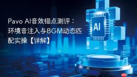 pavo ai音效锚点测评:环境音注入与bgm动态匹配实操【详解】