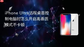 iphone ultra远程桌面控制电脑时怎么开启高画质模式不卡顿