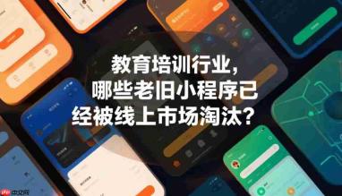 教育培训行业,哪些老旧小程序已经被线上市场淘汰?