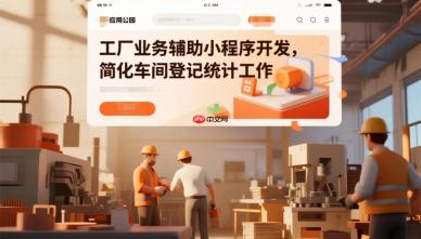 工厂业务辅助小程序开发,简化车间登记统计工作