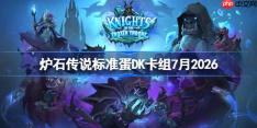 炉石传说标准蛋DK卡组怎么搭配-炉石国服前百蛋DK卡组7月2026