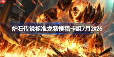 炉石传说标准龙猪慢猎卡组怎么搭配-炉石龙猪慢猎卡组7月2026