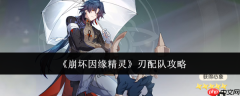 崩坏因缘精灵刃怎么配队刃配队攻略