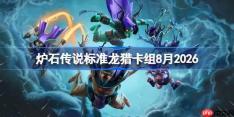 炉石传说标准龙猎卡组怎么搭配-炉石美服登顶龙猎卡组8月2026