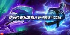 炉石传说标准随从萨卡组怎么搭配-炉石T1随从萨卡组8月2026