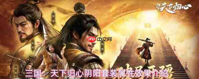 三国天下归心阴阳套装属性一览阴阳套装属性效果介绍