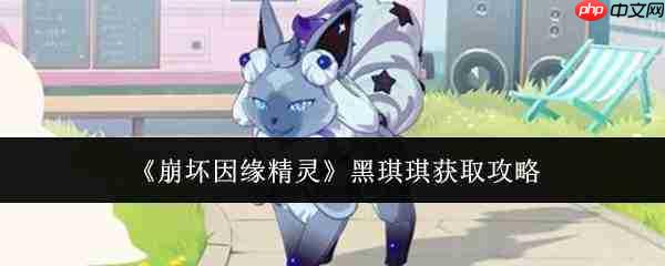 崩坏因缘精灵黑琪琪怎么获取黑琪琪获取攻略