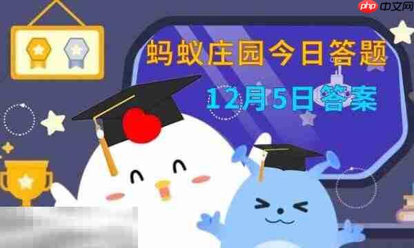 蚂蚁庄园今日答案最新12.5 12月5日庄园每日答题答案