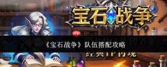 宝石战争队伍怎么搭配队伍搭配攻略