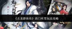 古龙群侠传中西门吹雪玩法详解与攻略