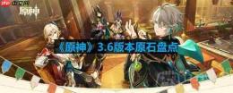 原神3.6可以获得多少原石-3.6版本原石盘点