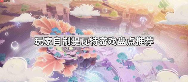 玩家自制提瓦特风格游戏有哪些-内置提瓦特原神的手游盘点推荐