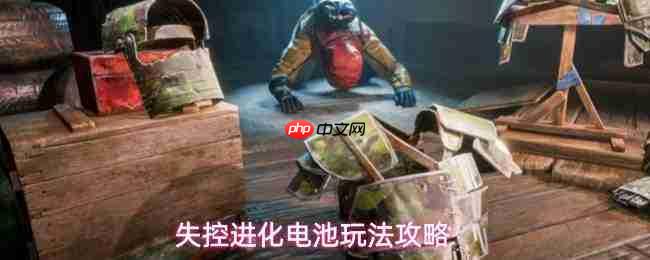 失控进化电池功能详解与玩法攻略