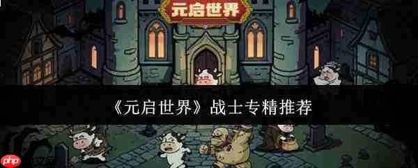 元启世界战士专精玩法攻略与推荐