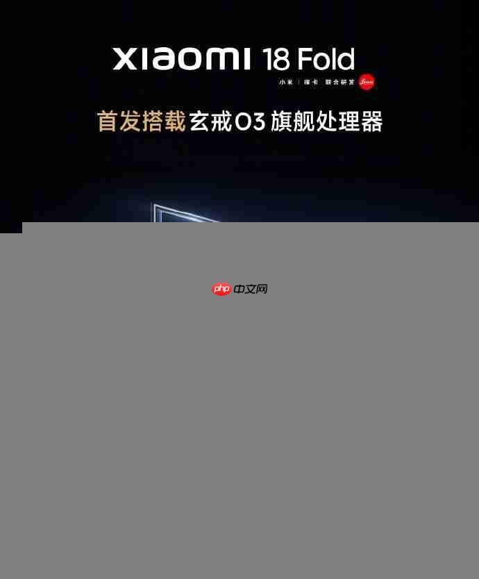 冲刺超高端市场!小米18Fold将成小米首款破万起售手机