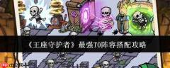 王座守护者最强T0阵容怎么搭配最强T0阵容搭配攻略