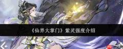 仙界大掌门中的紫灵强度如何及介绍
