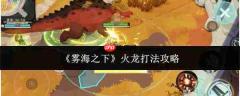 雾海之下:火龙对战火龙的打法攻略