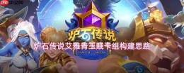《炉石传说》艾雅青玉贼卡组详解与构建思路分享