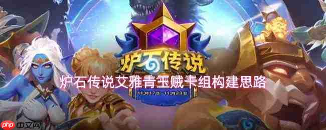 《炉石传说》艾雅青玉贼卡组详解与构建思路分享