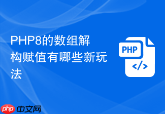 php8的数组解构赋值有哪些新玩法