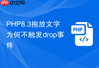 php8.3拖放文字为何不触发drop事件