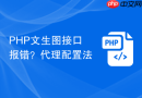 php文生图接口报错？代理配置法