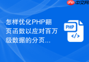 怎样优化php翻页函数以应对百万级数据的分页