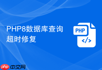 php8数据库查询超时修复