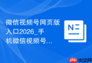 微信视频号网页版入口2026_手机微信视频号网页版访问入口
