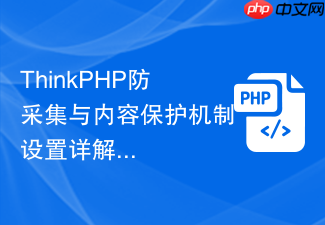 thinkphp防采集与内容保护机制设置详解【安全防护】