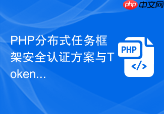 php分布式任务框架安全认证方案与token校验
