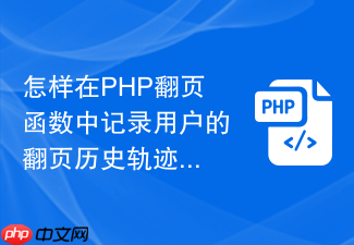 怎样在php翻页函数中记录用户的翻页历史轨迹