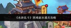 水浒乱斗:困难副本通关方法与攻略