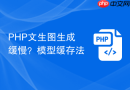 php文生图生成缓慢？模型缓存法