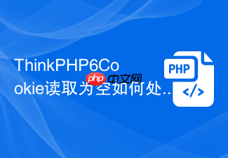 thinkphp6cookie读取为空如何处理