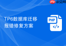 tp6数据库迁移报错修复方案