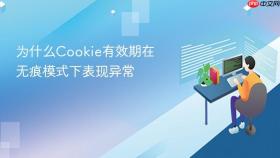 为什么cookie有效期在无痕模式下表现异常