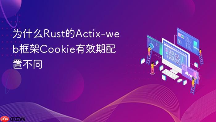为什么rust的actix-web框架cookie有效期配置不同