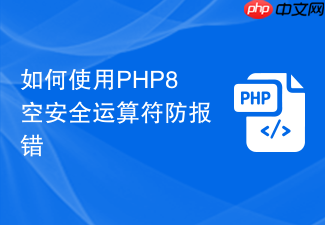 如何使用php8空安全运算符防报错