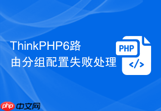 thinkphp6路由分组配置失败处理
