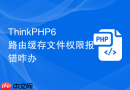thinkphp6路由缓存文件权限报错咋办