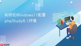 如何在Windows11配置phpStudy8.1环境