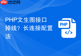 php文生图接口掉线?长连接配置法