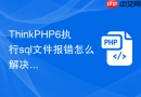 ThinkPHP6执行sql文件报错怎么解决